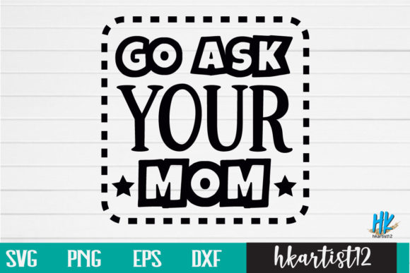 Go Ask Your Mom SVG: Graphics and Crafts