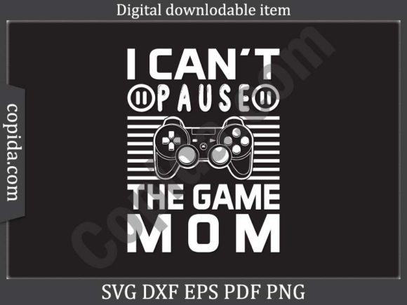 I Can't Pause the Game Mom Svg Cut File