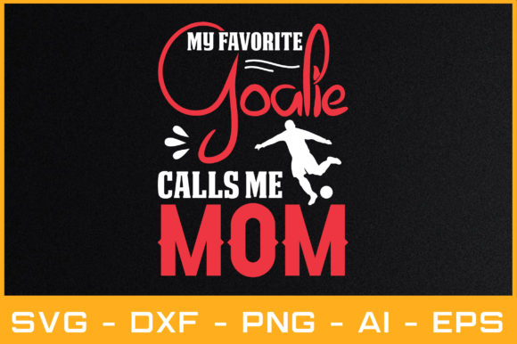 MY FAVORITE GOALIE CALLS ME MOM SVG Graphics and Crafts